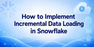 How to Implement Incremental Data Loading in Snowflake